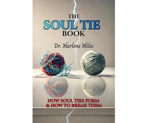 THE SOUL TIE BOOK: HOW SOUL TIES FORM AND HOW TO BREAK THEM (soul ties how to break them)