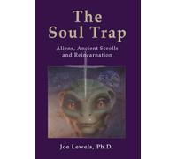 The Soul Trap: Aliens, Ancient Scrolls, and Reincarnation