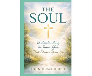 THE SOUL: Understanding the Inner You That Shapes Your Life