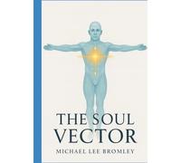 The Soul Vector: A Mathematical Model of Alignment, Consciousness, and Human Experience (The Soul Vector Series)