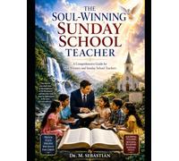 THE SOUL-WINNING SUNDAY SCHOOL TEACHER: A Comprehensive Guide for Soul Winners and Sunday School Teachers