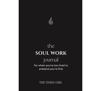 The Soul Work Journal: For When You’re Too Tired to Pretend You’re Fine