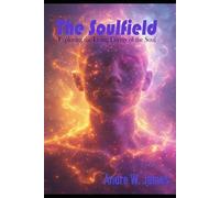 The Soulfield: Exploring the Living Energy of the Soul