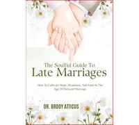 The Soulful Guide To Late Marriages: How To Cultivate Hope, Readiness, And Faith In The Age Of Delayed Marriage