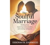 THE SOULFUL MARRIAGE: Building Trust, Improving Communication, and Creating Lasting Love