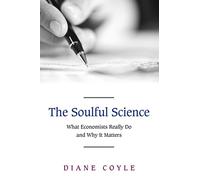The Soulful Science: What Economists Really Do and Why It Matters: What Economists Really Do and Why It Matters - Revised Edition