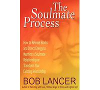 The Soulmate Process: How to Release Blocks and Direct Energy to Manifest a Soulmate Relationship or Transform Your Existing Relationship