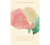 The Soul's Human Experience: Discovering Who You Are, Why You’re Here, and What Your Purpose Is