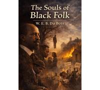 The Souls of Black Folk: by W. E. B. Du Bois