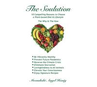 The Soulution: 10 Compelling Reasons to Choose a Plant-based Diet & Lifestyle - The Why & The How