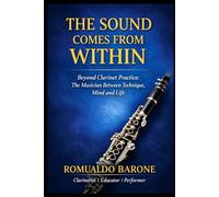 THE SOUND COMES FROM WITHIN: Beyond Clarinet Practice: The Musician Between Technique, Mind and Life