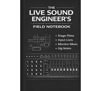 The Sound Engineer’s Field Notebook: Stage Plots • Input Lists • Gig Notes