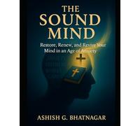 THE SOUND MIND: Restore, Renew, and Revive Your Mind in an Age of Anxiety