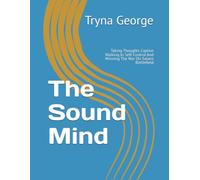 The Sound Mind: Taking Thoughts Captive Walking In Self-Control And Winning The War On Satans Battlefield