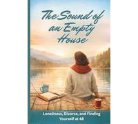 The Sound of an Empty House: Loneliness, Divorce, and Finding Yourself at 48