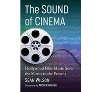 The Sound of Cinema: Hollywood Film Music from the Silents to the Present