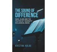The Sound of Difference: Race, Class and the Politics of 'Diversity' in Classical Music (Music and Society)