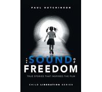 The Sound of Freedom: True Stories that Inspired the Film (Child Liberation Series)