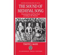 The Sound of Medieval Song: Ornamentation and Vocal Style According to the Treatises: 02 (Oxford Monographs on Music)
