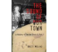 The Sound of Our Town: A History of Boston Rock and Roll The Sound of Our Town