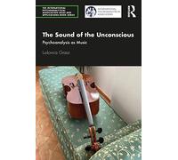 The Sound of the Unconscious: Psychoanalysis as Music (The International Psychoanalytical Association Psychoanalytic Ideas and Applications Series)