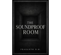 The Soundproof Room: A Dark Psychological Horror Novel About Silence, Trauma, Moral Collapse, and the Unbearable Weight of the Truth.