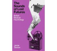 The Sounds of Lost Futures: British Musical Hauntology
