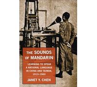 The Sounds of Mandarin: Learning to Speak a National Language in China and Taiwan, 1913-1960
