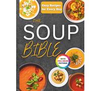 The Soup Bible: Healthy, Simple and Nourishing Soup Recipes Crafted to Warm Your Days and Bring Calm to Your Routine | Includes Practical Tips to Customize Flavours, Ingredients and Textures