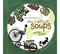 The Soup Peddler's Slow and Difficult Soups: Recipes & Reveries