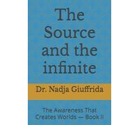 The Source and the infinite: The Awareness That Creates Worlds - Book II: 2 (Transcendent Inquiry Series)