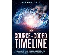 The Source-Coded Timeline: Choosing Your Experiences from the Consciousness that Created Them (Creation Is Finished)