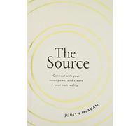The Source : Connect With Your Inner Power and Create Your Own Reality