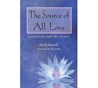 The Source of All Love: Catholicity and the Trinity (Catholicity in an Evolving Universe)