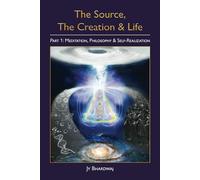 The Source, The Creation & Life, Part 1: Meditation, Philosophy & Self-Realization