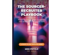 The Sourcer-Recruiter Playbook: The Full-Cycle System to Find, Engage, and Close Candidates No One Else Can Reach