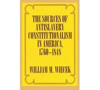 The Sources of Anti-Slavery Constitutionalism in America, 1760-1848