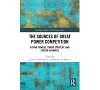 The Sources of Great Power Competition : Rising Powers, Grand Strategy, and System Dynamics