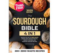 The Sourdough Bible: [4 IN 1] Master the Art of Zero-Waste Baking with Artisan Breads, Perfect Pastries, and Everyday Discard Recipes