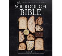The Sourdough Bible : The Ultimate Resource for Great Bread at Home
