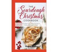 The Sourdough Christmas Cookbook: Cozy Gluten-Free Artisan Recipes for Holiday Baking and Gifting