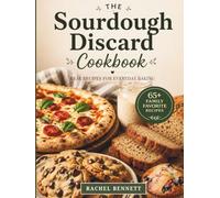 The Sourdough Discard Cookbook: Simple, Reliable Recipes for Breads, Muffins, Cakes, Cookies & Everyday Baking