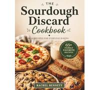 The Sourdough Discard Cookbook: Simple, Reliable Recipes for Breads, Muffins, Cakes, Cookies & Everyday Baking