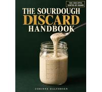 The Sourdough Discard Handbook: 100 Zero-Waste Recipes Sorted by How Much Discard They Use, Plus Age and Hydration Charts, to Empty the Jar, Fix Failed Bakes and Save Money Even If It's Weeks Old