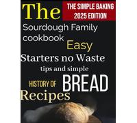 The Sourdough Family Cookbook: Easy Starters, No-Waste Tips, and Simple Bread Recipes