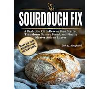 The Sourdough Fix: A Real-Life Kit to Rescue Your Starter, Transform Gummy Bread, and Finally Master Artisan Loaves