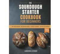 The Sourdough Starter Cookbook for Beginners: Everyday Bread That Fits Your W Foolproof Starter Guide, One Master Dough, a Tested Weekly ... (Larderwell Kitchen Essential Systems)