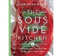 The Sous Vide Kitchen: Techniques, Ideas, and More Than 100 Recipes to Cook at Home