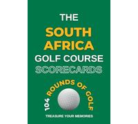 The South Africa Golf Course Scorecards: - A Detailed Golfers Logbook To Record, Analise & Review 104 Individual Rounds Of Golf At Your Favourite Golf Courses In South Africa