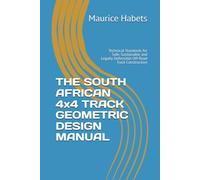 THE SOUTH AFRICAN 4x4 TRACK GEOMETRIC DESIGN MANUAL: Technical Standards for Safe, Sustainable and Legally Defensible Off-Road Track Construction (The ... and Legal Blueprint for Off-Road Tracks.)